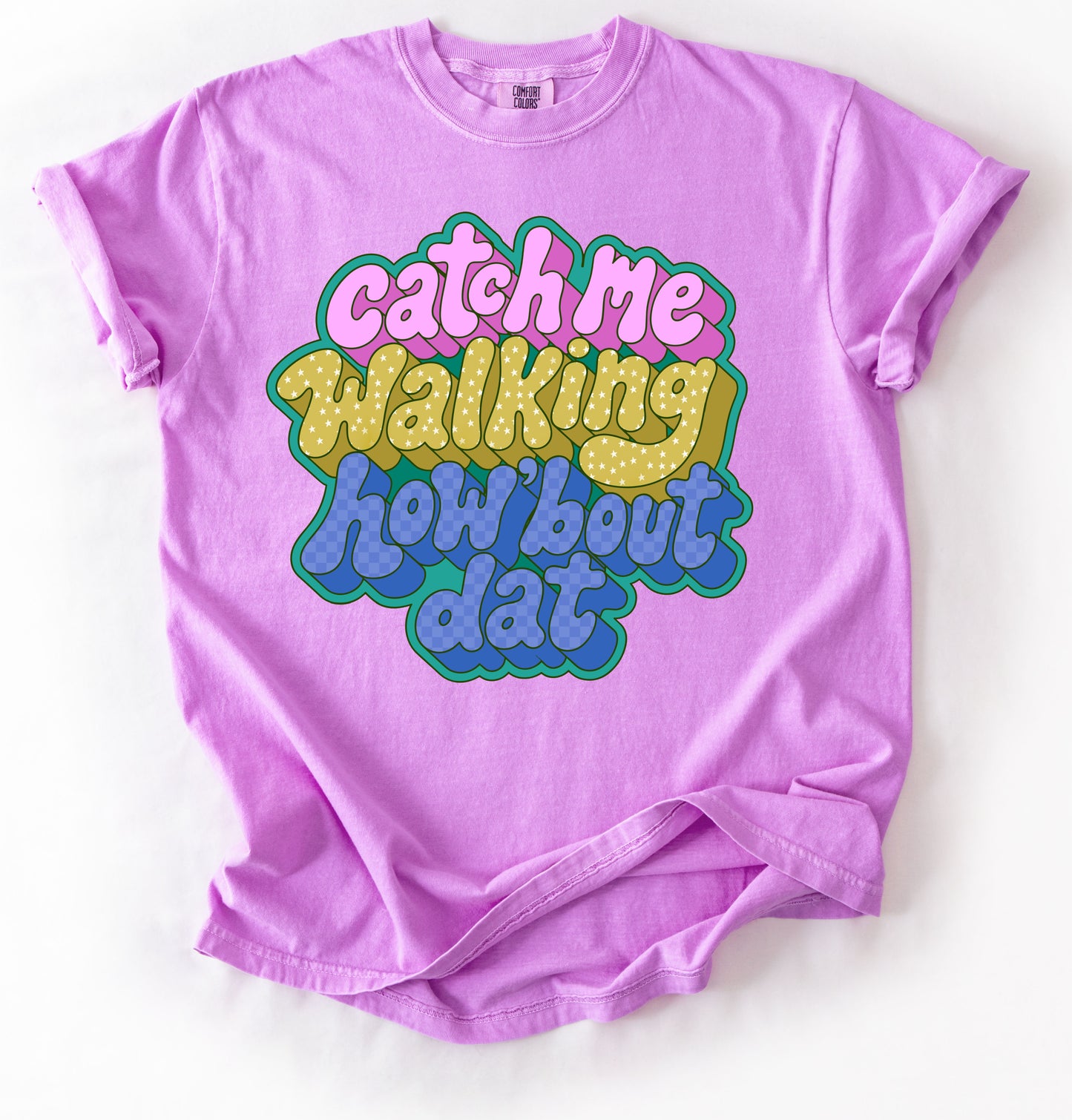 Comfort Colors - Catch Me Walking - How Bout. Dat Shirt/ Adult Sizes