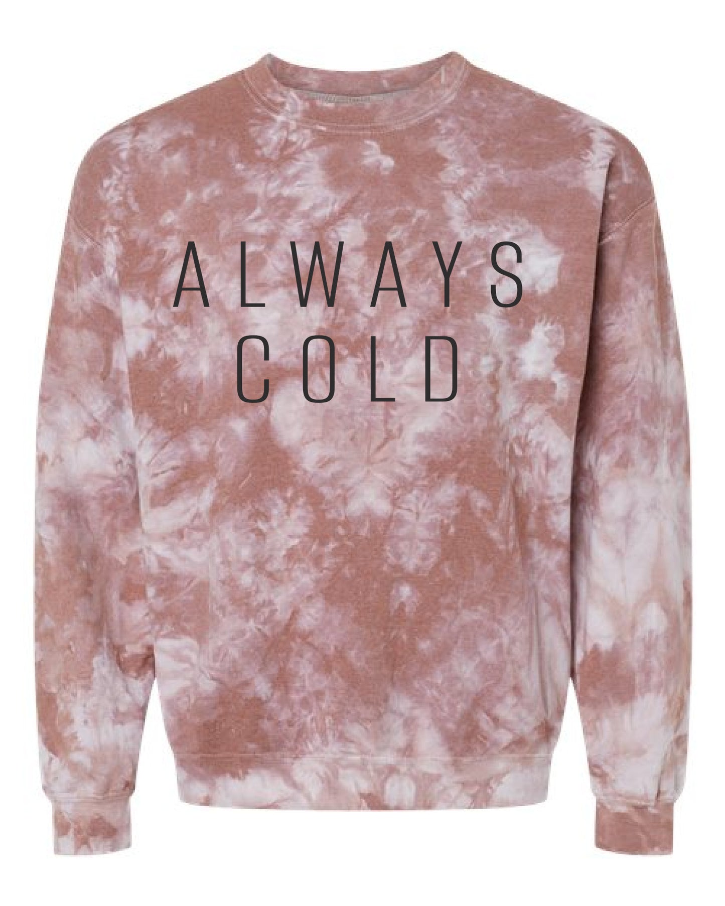 Tie Dye Always Cold Sweatshirt/ Super Cute Unisex Sized Sweatshirt