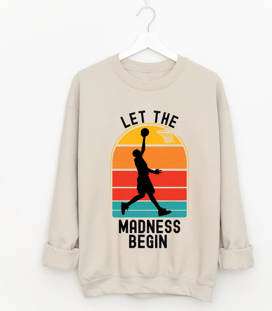 Let the Madness Begin Sweatshirt / Gildan or Bella Canvas/ March Madness Basketball