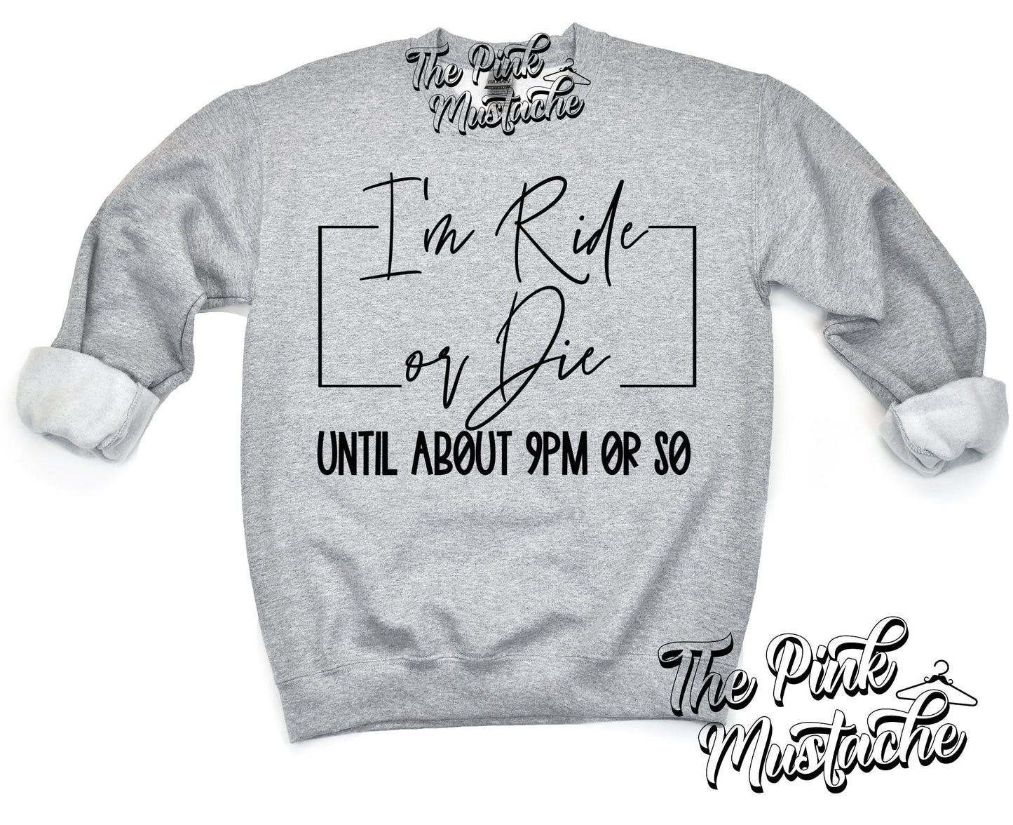 I'm Ride Or Die Until About 9 PM Or So Sweatshirt/ Funny Sweatshirts / Mom Life