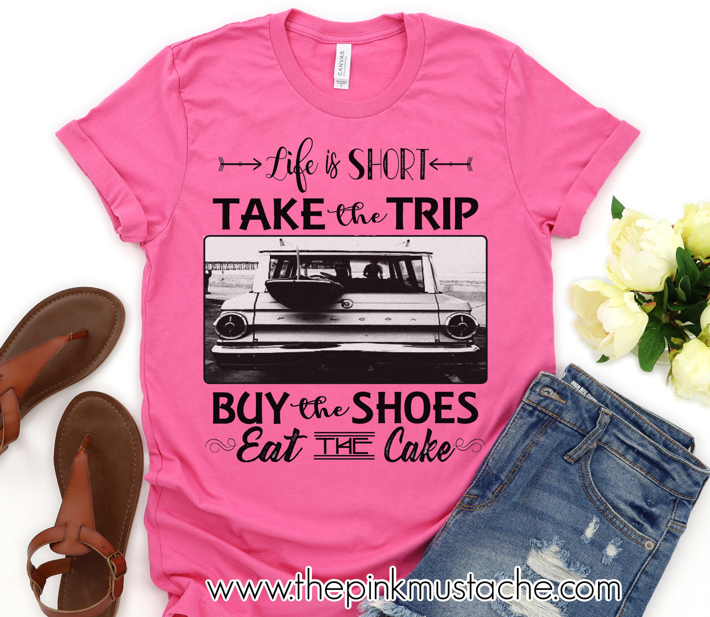 Life Is Short - Take The Trip, Buy The Shoes, Eat The Cake - Bella Canvas Tee / Bella Canvas T-Shirt