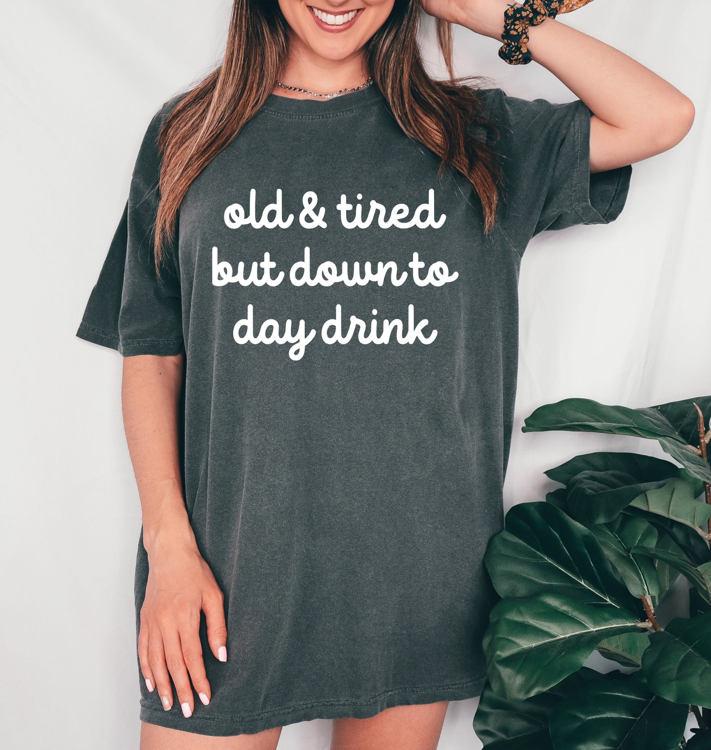Old and Tired But Down To Day Drink Tee / Funny Oversized Cover Up or Tee