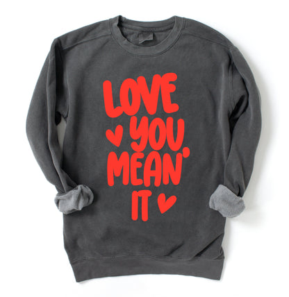 Gildan or Bella Canvas Love You Mean It Valentines Sweatshirt/Valentines Sweatshirts/ Youth and Adult Sizes