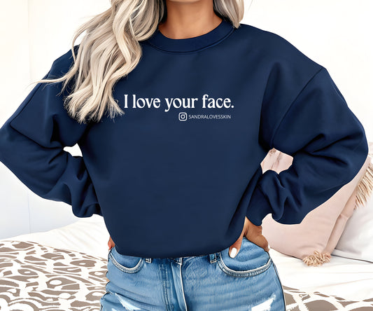 I Love Your Face - Custom Esthetician Sweatshirts/ Gildan or Bella Canvas Brand