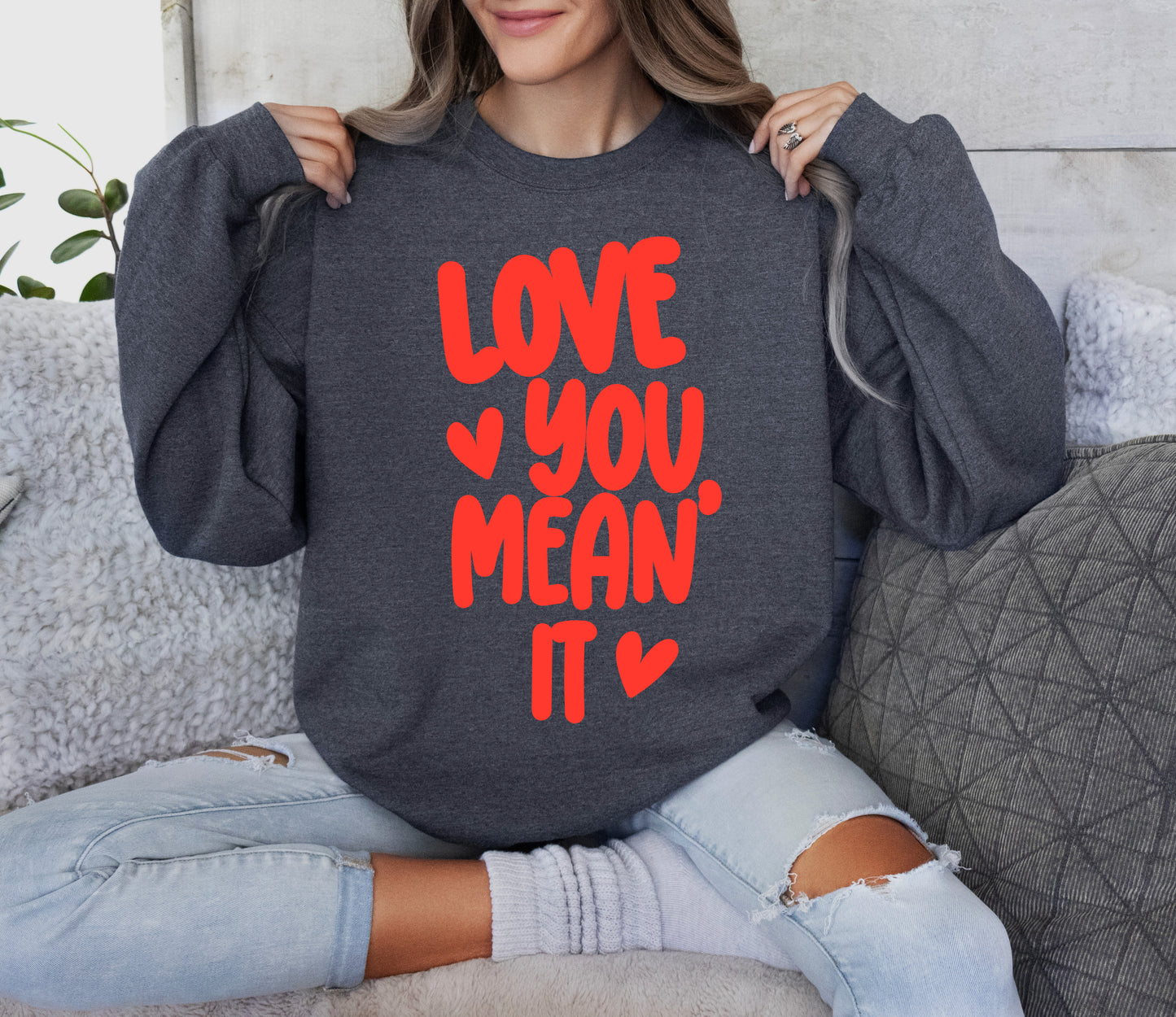 Gildan or Bella Canvas Love You Mean It Valentines Sweatshirt/Valentines Sweatshirts/ Youth and Adult Sizes