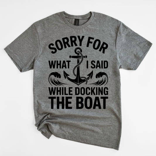 Sorry For What I Said When I Was Docking The Boat Shirt/ Unisex Size