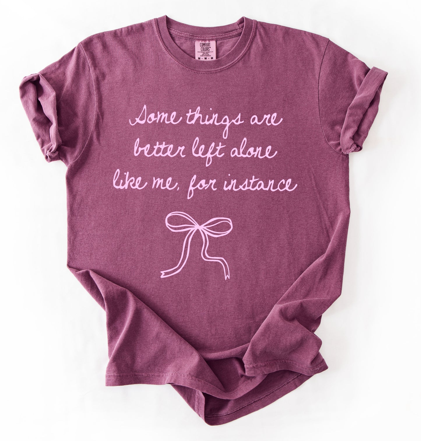 Comfort Colors Berry Shirt/ Some Things are Better Left Alone - Like Me For Instance Tee - Funny Gifts For Her