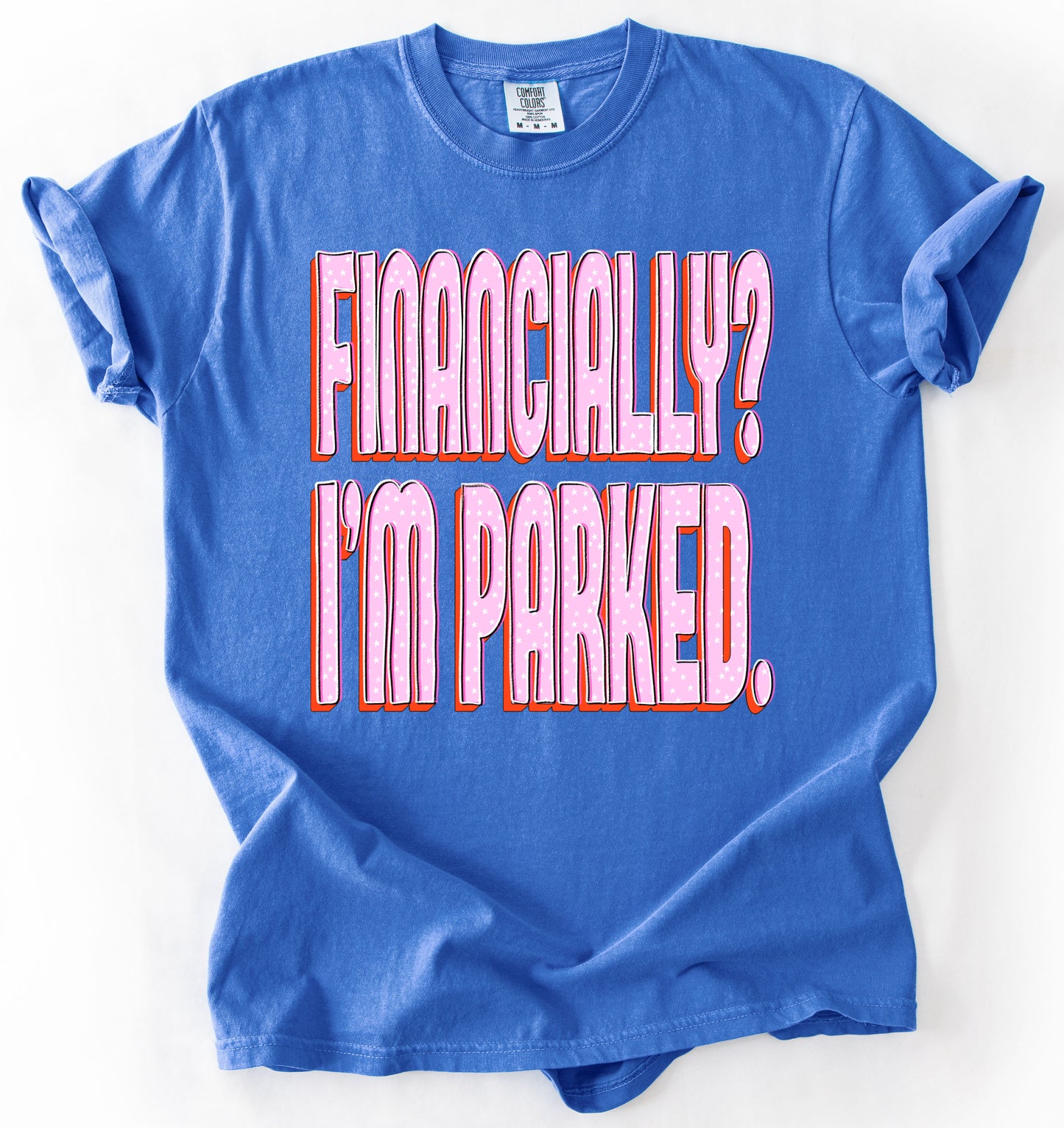 Comfort Colors - Financially? I'm Parked Shirt/ Adult Sizes