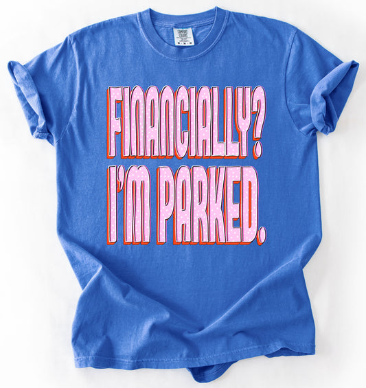 Comfort Colors - Financially? I'm Parked Shirt/ Adult Sizes
