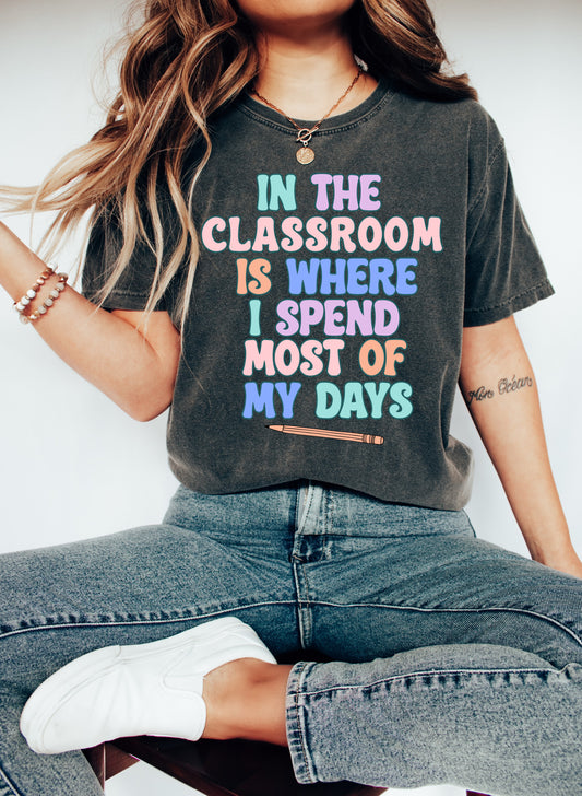 Comfort Colors or Bella Canvas In The Classroom Is Where I Spent Most Of My Days Tee/ Back To School Shirts