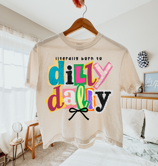 Funny Literally Born to Dilly Dally Shirt/ Full Length or Boxy Crop