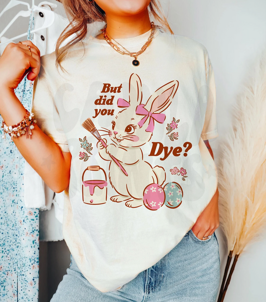 Comfors Colors or Bella Canvas Soft Style But Did You Dye (Girly Bow Version) Easter Tee/ Toddler, Youth, and Adult Sizes