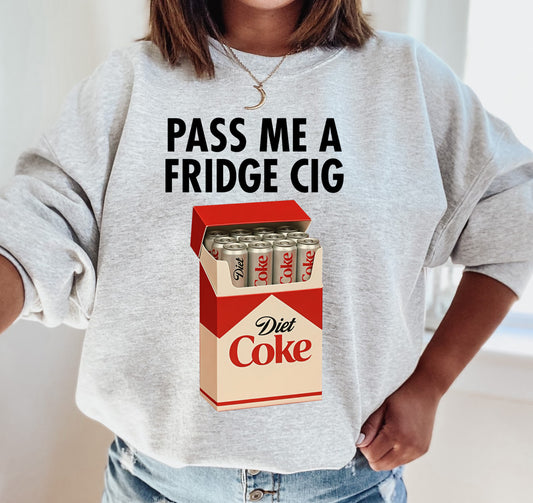 Pass Me a Fridge Cig -Diet Coke Sweatshirt/ Bella or Gildan Sweatshirt