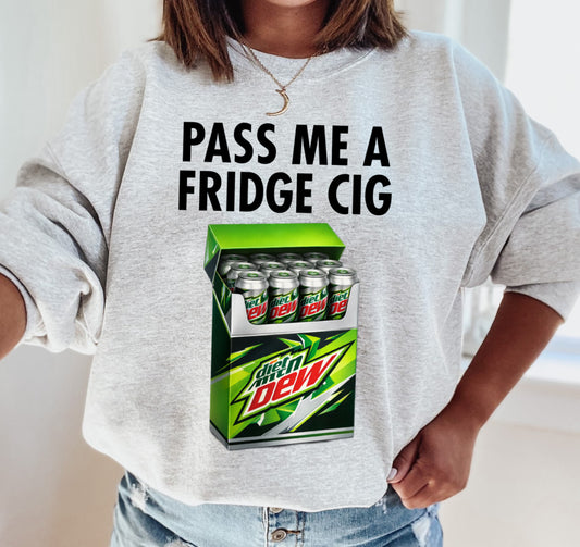 Pass Me a Fridge Cig - Diet Mountain Dew Sweatshirt/ Bella or Gildan Sweatshirt