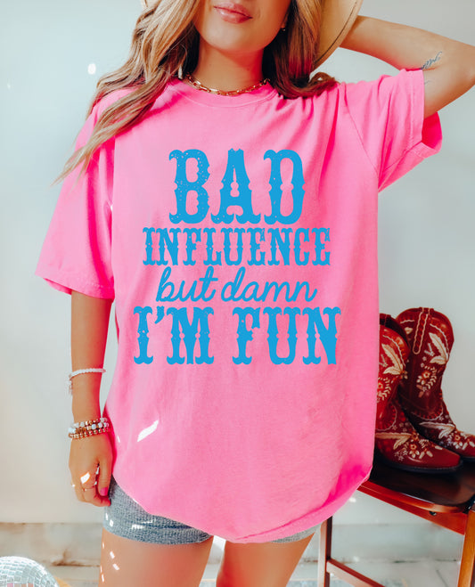 Comfort Colors or Bella Canvas Bad Influence But Damn I'm Fun Tee
