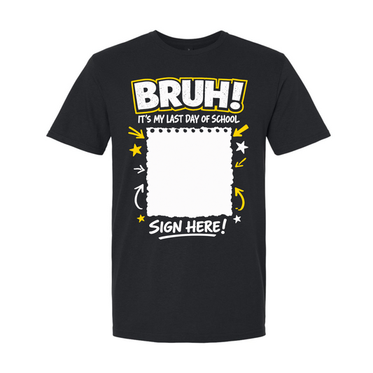 Bruh- It's My Last Day Of School - Sign Here Shirt