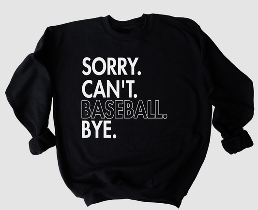 Sorry Can't Baseball Bye Sweatshirt/ Bella Canvas or Gildan Brand