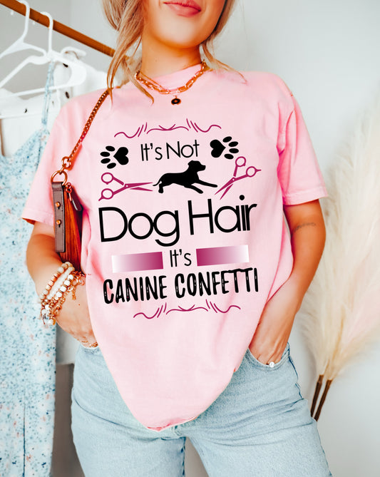 Bella or Comfort Colors Dog Groomer Tee / It's Not Dog Hair It's Canine Confetti Shirt