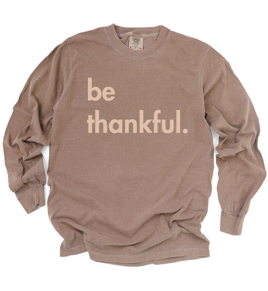 Comfort Colors Espresso Long Sleeve Be Thankful Shirt/ Thanksgiving Shirt