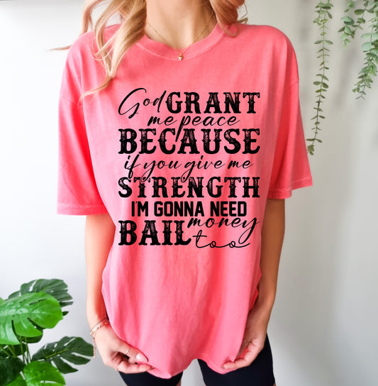 Comfort Colors God Grant Me Peace Because If You Give Me Strength, I'm Gonna Need Bail Money Too Tee