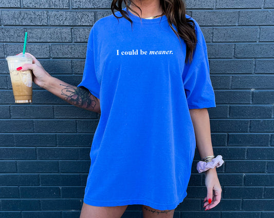 Comfort Colors or Bella Canvas I Could Be Meaner Shirt/ Funny Shirt For Her/ Funny Gifts