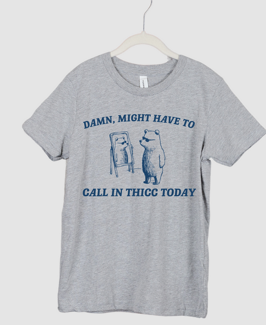 Damn, Might Have To Call In Thicc Today Unisex Sized Tee/ Funny Shirts for Him or Her