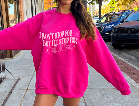 I Won't Stop For Gas But I'll Stop For Iced Coffee Sweatshirt/ Funny Gifts for Her