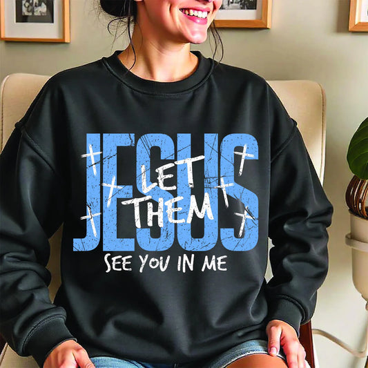 Gildan or Bella Canvas Jesus: Let Them See Me In YouSweatshirt/ Religious Sweatshirt