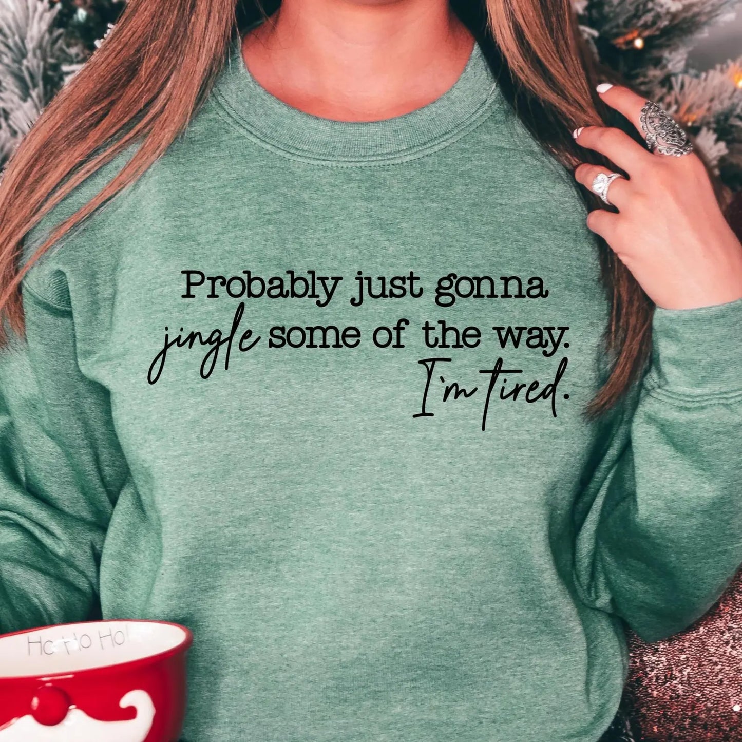 Probably Just Gonna Jingle Some of The Way - I'm Tired Sweatshirt / Gildan, Bella, and Comfort Color Brand Options