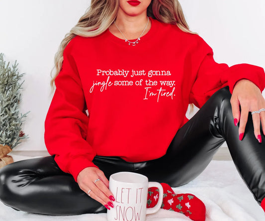 Probably Just Gonna Jingle Some of The Way - I'm Tired Sweatshirt / Gildan, Bella, and Comfort Color Brand Options