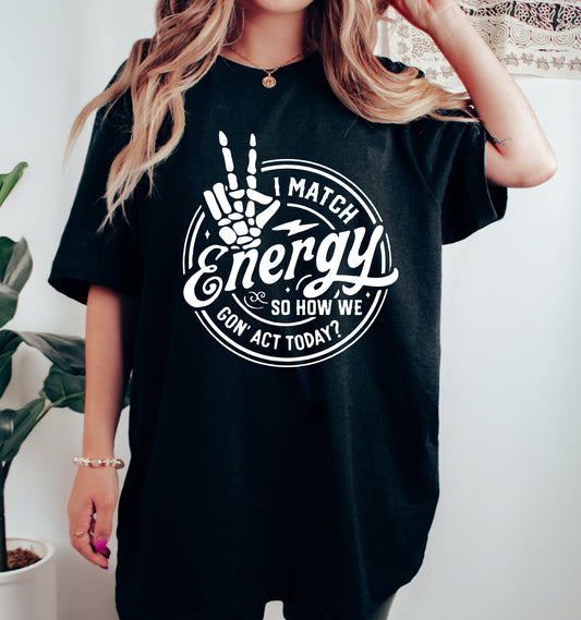 Comfort Colors or Bella Canvas I Match Energy So How We Gonna Act Today Tee