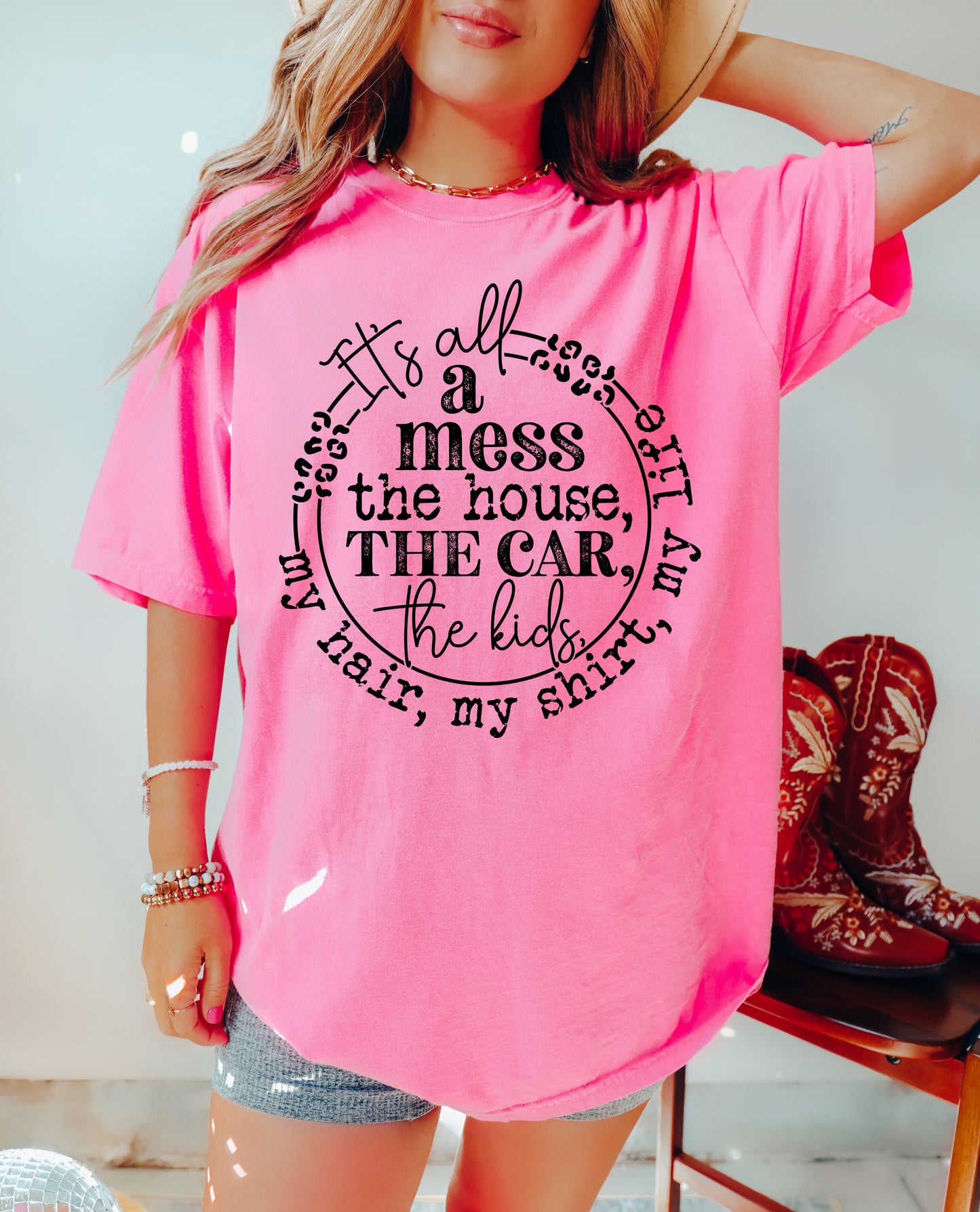 Comfort Colors or Bella Canvas It's All A Mess - The House, The Car, The Kids, My Hair, My Shirt, My Life Tee