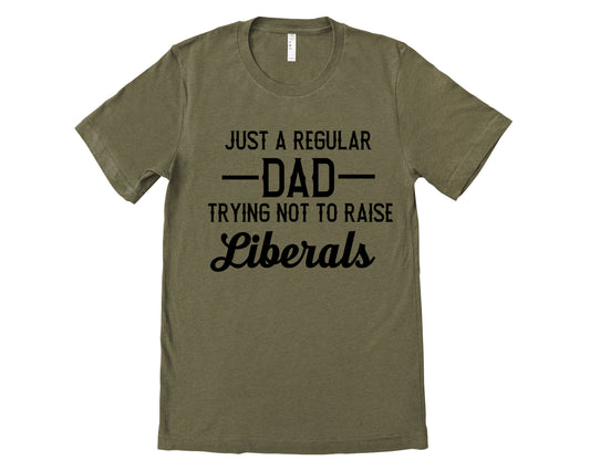 Just a Regular Dad Trying Not To Raise Liberals Tee/ Fathers Day Gift