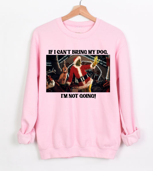 If I Can't Bring My Dog, I'm Not Going Funny Christmas - Sweatshirt - Adult and Youth Sizes - Bella or Gildan