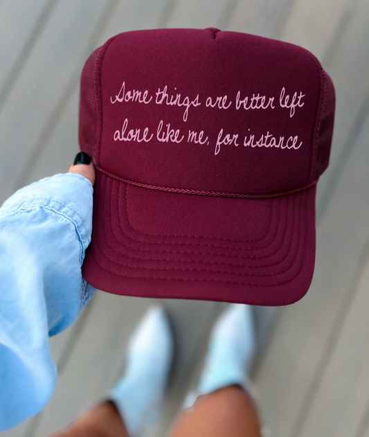 Some Things Are Better Left Alone, Like Me For Instance Trucker Hat/ Funny Trucker Hat/ Southern Trucker Hats