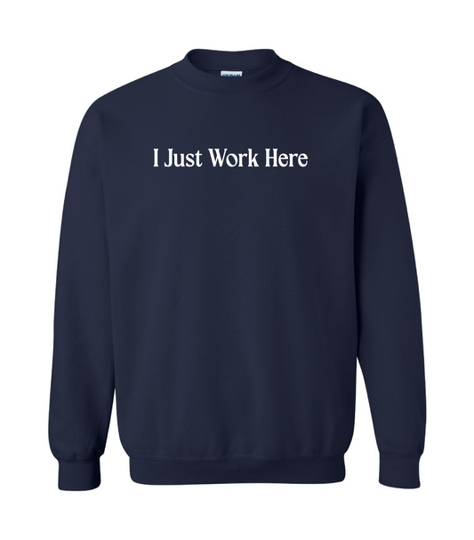 Funny I Just Work Here Sweatshirt/ Gildan or Bella Canvas Brand