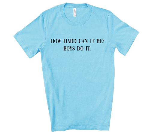 Bella Canvas - How Hard Can It Be? Boys Do It - Shirt / Youth and Adult Sizes