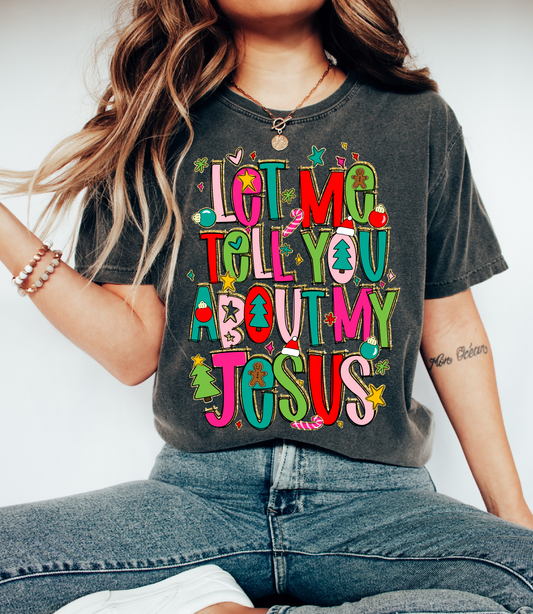 Comfort Colors or Bella Canvas Let Me Tell You About My Jesus Shirt/ Religious Tees/.Youth and Adult Sizes