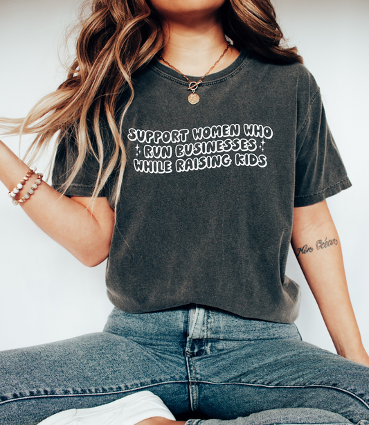 Comfort Colors Support Women Who Own Businesses While Raising Kids Shirt / Adult Sizes