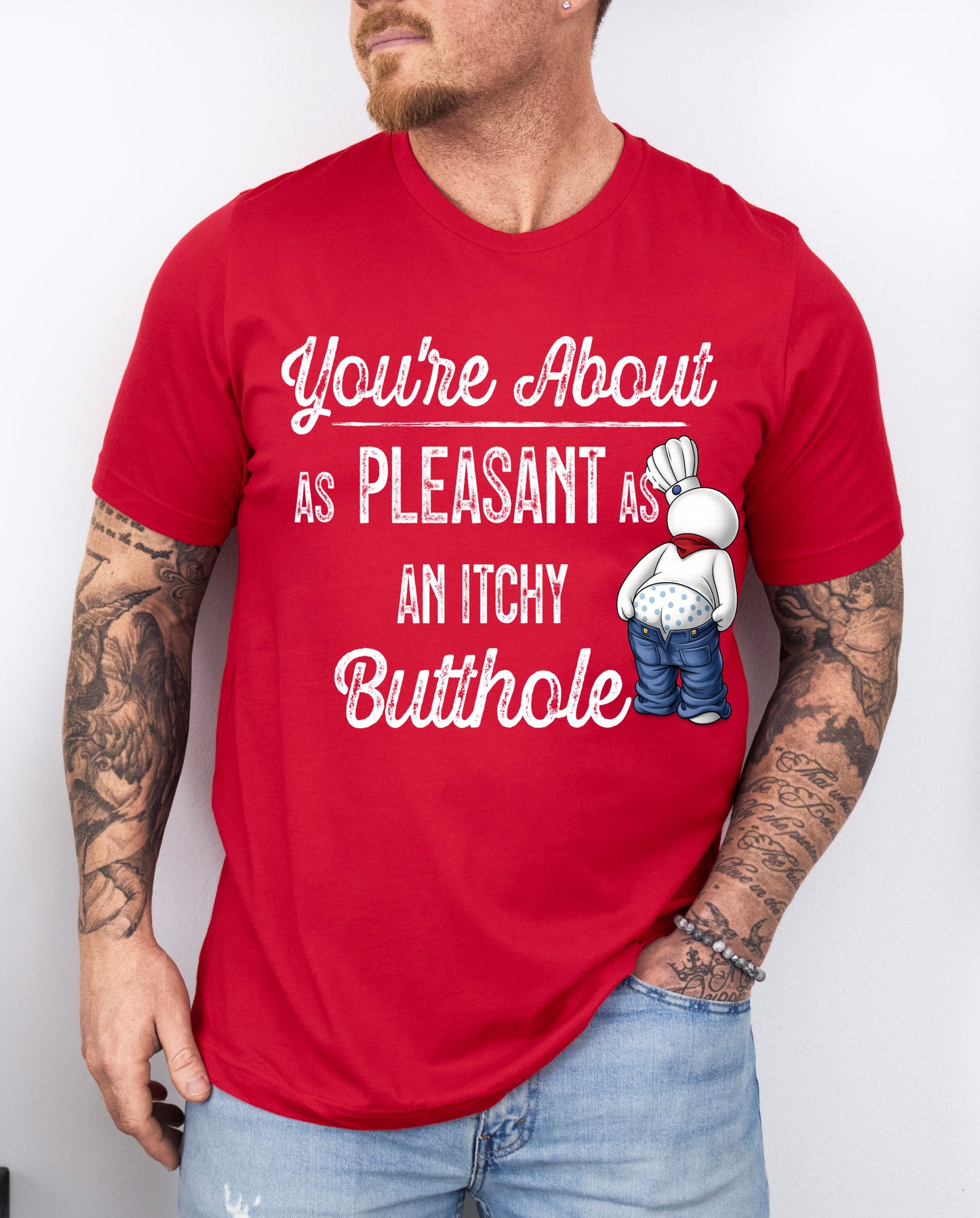 Funny You're About As Pleasant As An Itchy Butthole Shirt/ Unisex Size