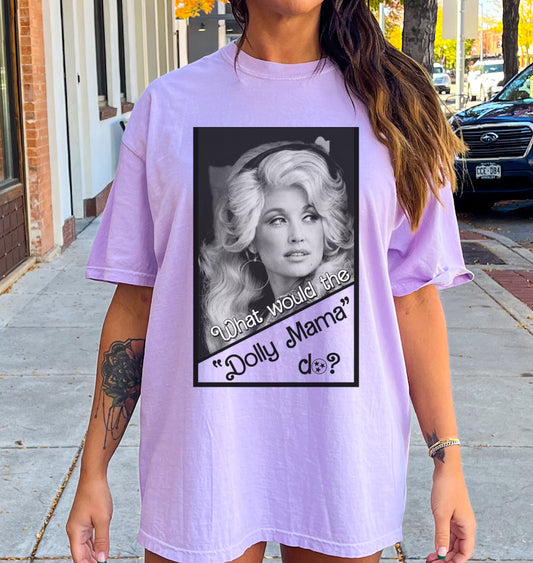 Comfort Colors What Would Dolly Mama Do Shirt/ Dolly Queen Tee
