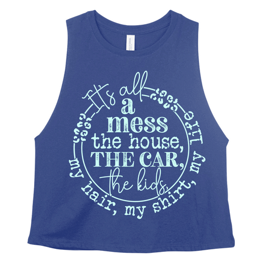 It's All A Mess - The House, The Car, The Kids, My Hair, My Shirt, My Life CROPPED Tank