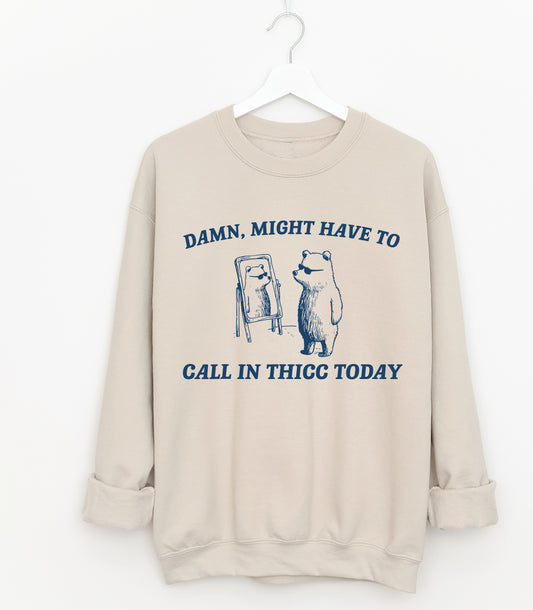 Damn, Might Have To Call In Thicc Today Unisex Sized Sweatshirt/ Gildan or Bella Brand/ Adult Sizes/ Funny Sweatshirts