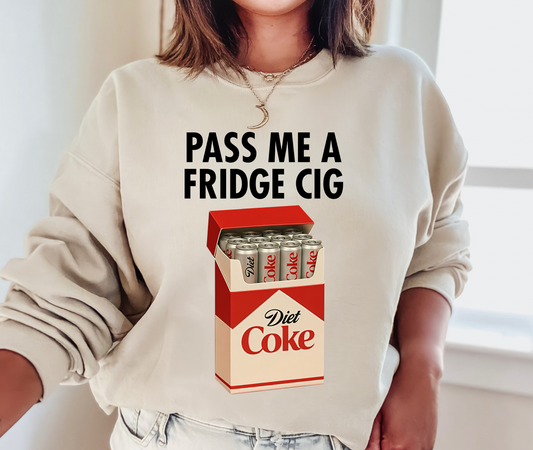 Pass Me a Fridge Cig -Diet Coke Sweatshirt/ Bella or Gildan Sweatshirt
