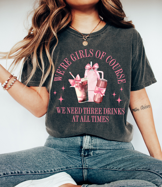 Comfort Colors - We're Girls Of Course We Have Three Drinks At All Times Shirt/ Youth and Adult Sizes