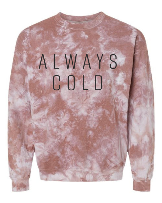 Tie Dye Always Cold Sweatshirt/ Super Cute Unisex Sized Sweatshirt