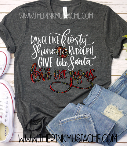Dance Like Frosty, Shine Like Rudolph,Give Like Santa, Love Like Jesus Bella Canvas T-Shirt /Youth and Adult Sizes/ Christmas T-Shirt