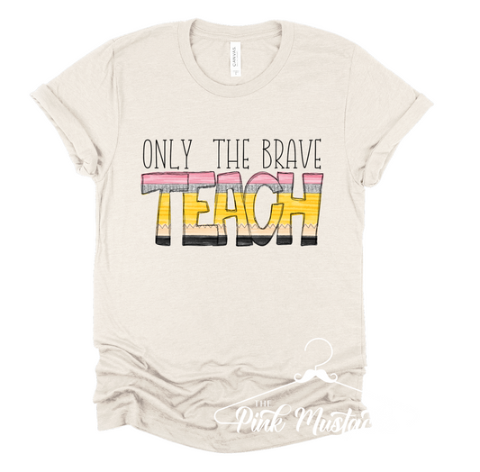 Only The Brave Teach Soft Style Tee / Teacher Gift