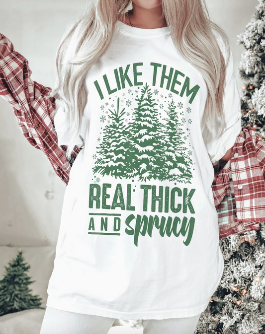Comfort Colors or Bella I Like Them Real Thick and Sprucey Shirt/ Unisex Funny Christmas Shirt