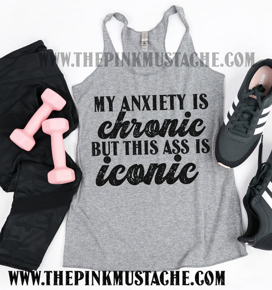 My Anxiety Is Chronic But This Ass Is Iconic Funny Racerback Tank / Workout Tank Top/ Funny Workout Tank